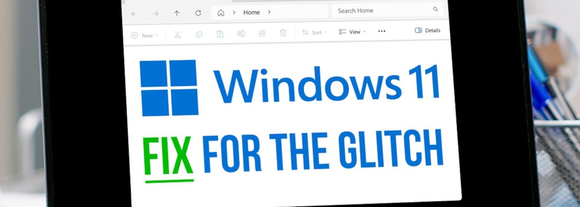 Here’s how to fix that Windows 11 File Explorer glitch